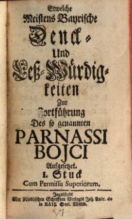 Etwelche meistens bayrische Denck- und Leß-Würdigkeiten : zur Fortführung des sogenannten Parnassi Boici aufgesetzet, 1737/40 = Stück 1 - 4 [u.] 6