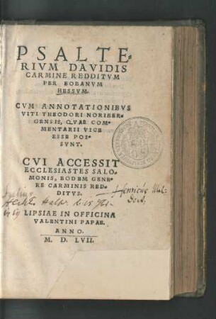 PSALTE=||RIVM DAVIDIS || CARMINE REDDITVM || PER EOBANVM || HESSVM.|| CVM ANNOTATIONIBVS || VITI THEODORI NORIBER=||GENSIS, QVAE COM=||MENTARII VICE || ESSE POS=||SVNT.|| CVI ACCESSIT || ECCLESIASTES SALO=||MON[IS], EODEM GENE=||RE CARMINIS RED=||DITVS.||