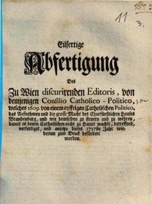 Eilfertige Abfertigung des zu Wien discurirenden Editoris, von denjenigen Consilio Catholico-Politico ...