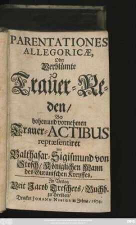 Parentationes Allegoricae Oder Verblümte Trauer-Reden Bey hohen und vornehmen Trauer-Actibus