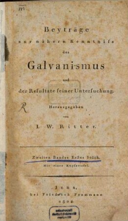 Beyträge zur nähern Kenntniss des Galvanismus und der Resultate seiner Untersuchung. 2,1
