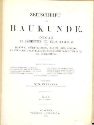 Zeitschrift für Baukunde : Organ d. Architekten- u. Ingenieur-Vereine von Bayern, Württemberg, Baden, Elsass-Lothringen, Frankfurt a.M., Mittelrhein, Niederrhein-Westfalen, Oldenburg. 1878, 1878 = Bd. 1