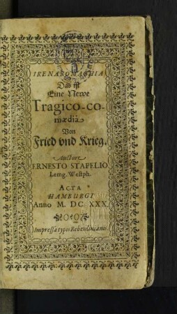 Irenaromachia Das ist Eine Newe Tragico-comaedia Von Fried unnd Krieg : Acta Hamburgi, Anno M.DC.XXX.