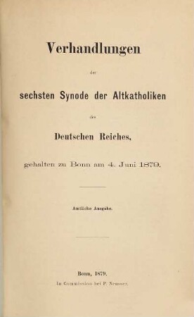 Verhandlungen der ... Synode der Altkatholiken des Deutschen Reiches, gehalten zu Bonn. 6.1879