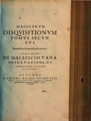 Disqvisitionvm Magicarvm Libri Sex : In Tres Tomos Partiti. 2, In quo agitur de maleficio, vana bbservatione, divinatione, et coniectatione