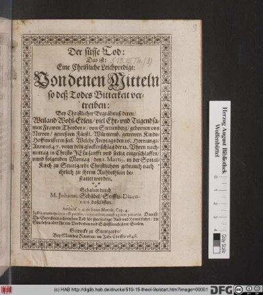 Der süsse Tod: Das ist: Eine Christliche Leichpredigt: Von denen Mitteln so deß Todes Bitterkeit vertreiben : Bey Christlicher Begräbnuß deren ... Frawen Theodorae/ von Stettenberg/ gebornen von Nerven/ geweßten Fürstl. Württemb. getrewen Kinds-Hoffmeisterin seel. Welche Freytags den 26. Hornungs/ Anno 1647. ... seelig eingeschlaffen/ unnd folgenden Montag/ den 1. Martii, in der Spital-Kirch zu Stuttgardt ... bestattet worden