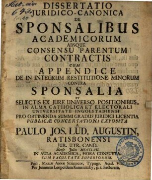 Dissertatio Juridico-Canonica De Sponsalibus Academicorum Absque Consensu Parentum Contractis : Cum Appendice De In Integrum Restitutione Minorum Contra Sponsalia Et Selectis Ex Jure Universo Positionibus