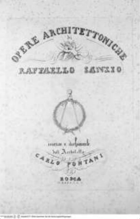 Opere architettoniche di Raffaello Sanzio, incise e dichiarate dall'Architetto Carlo Pontani. Roma, 1845Frontispiz: Opere architettoniche di Raffaello Sanzio / incise e dichiarate dall'Architetto Carlo Pontani, Roma 1845 - Opere architettoniche di Raffaello Sanzio, Rom 1845