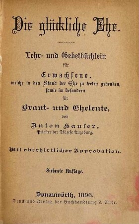Die glückliche Ehe : Lehr- und Gebetbüchlein für Erwachsene, welche in den Stand der Ehe zu treten gedenken, sowie im besonderen für Braut- und Eheleute, 7