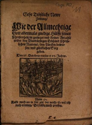 Sehr Tröstliche Newe Zeitung, Wie der Allmechtige Gott abermals gnedige Hülffe seiner Christenheit ... wider den ... Türcken bewiesen, vnd glücklichen Sieg geben : Den 27. Octobris dieses 1593. Jahrs