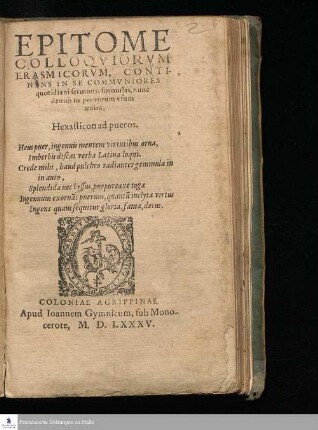 EPITOME || COLLOQVIORVM || ERASMICORVM, CONTI-||NENS IN SE COMMVNIORES || quotidiani sermonis formulas, nunc || denuò in puerorum vsum || ædita.|| ... ||