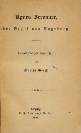 Agnes Bernauer, der Engel von Augsburg : vaterländisches Trauerspiel