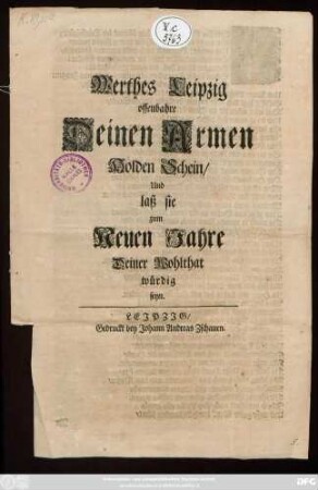 Werthes Leipzig offenbahre Deinen Armen Holden Schein, Und laß sie zum Neuen Jahre Deiner Wohlthat würdig seyn : [Leipzig, den 1. Januarii Anno 1706.]