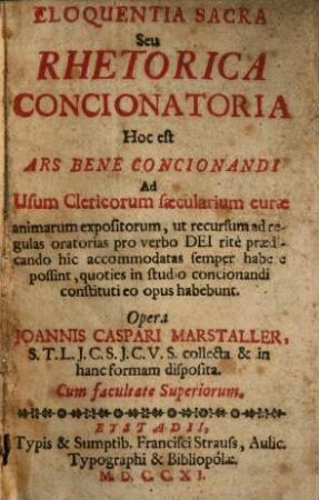 Eloquentia Sacra Seu Rhetorica Concionatoria Hoc est Ars Bene Concionandi : Ad Usum Clericorum saecularium curae animarum expositorum, ut recursum ad regulas oratorias pro verbo Dei rite praedicando hic accommodatas semper habere possint, quoties in studio concionandi constituti eo opus habebunt
