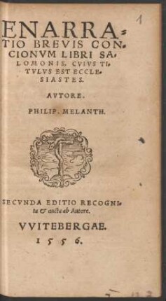 ENARRA=||TIO BREVIS CON=||CIONVM LIBRI SA=||LOMONIS, CVIVS TI=||TVLVS EST ECCLE=||SIASTES.|| AVTORE || PHILIP. MELANTH.|| SECVNDA EDITIO RECOGNI=||ta et aucta ab Autore.||