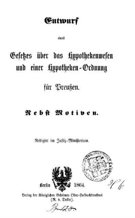 Entwurf eines Gesetzes über das Hypothekenwesen und einer Hypotheken-Ordnung für Preussen : nebst Motiven ; Redigirt im Justiz-Ministerium