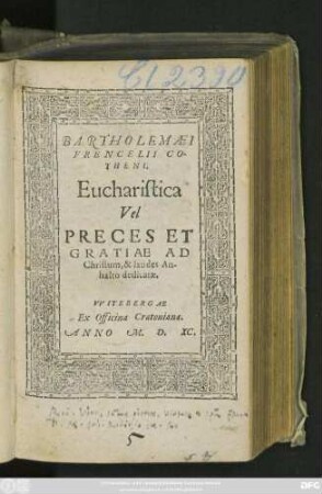BARTHOLEMAEI || FRENCELII CO-||THENI.|| Eucharistica || Vel || PRECES ET || GRATIAE AD || Christum, & laudes An-||halto dedicatae.||