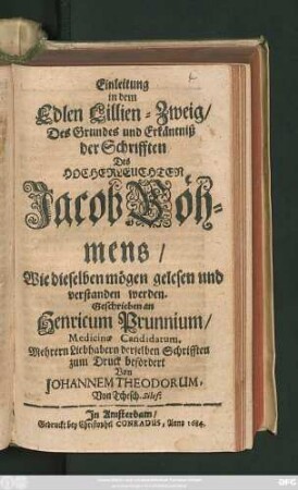 Einleitung in dem Edlen Lillien-Zweig/ Des Grundes und Erkäntniß der Schrifften Des Hocherleuchten Jacob Böhmens, Wie dieselben mögen gelesen und verstanden werden. Geschrieben an Henricum Prunnium/...
