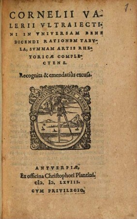 Cornelii Valerii Vltraiectini In Vniversam Bene Dicendi Rationem Tabvla : Svmmam Artis Rhetoricae Complectens