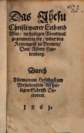 Das Jesu Christi warer Leib und Blut, im h. Abendmal gegenwertig sey : wider den Rottengeist zu Bremen, Doc. Albert Hardenberg