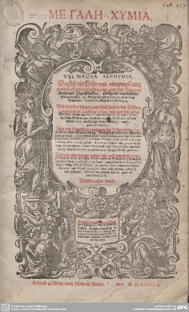 Megale Chymia Vel Magna Alchymia : Das ist ein Lehr vnd vnterweisung von den offenbaren vnd verborgenlichen Naturen, Arten vnd Eigenschafften allerhandt wunderlicher Erdtgewechssen, als Ertzen, Metallen, Mineren ... vnd Gesteinen ...