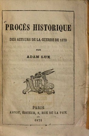 Procès historique des auteurs de la guerre de 1870 : Par Adam Lux