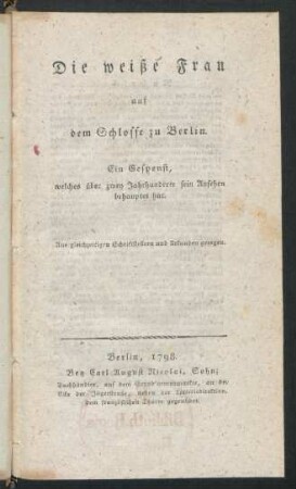 Die weiße Frau auf dem Schlosse zu Berlin : Ein Gespenst, welches über zwey Jahrhunderte sein Ansehen behauptet hat ; Aus gleichzeitigen Schriftstellern und Urkunden gezogen