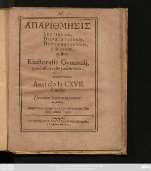 Aparithmēsis Lectionum, Disputationum, Declamationum publicarum quibus Electoralis Gymnasii, quod est in valle Ioachimica, alumni erudiebantur Anni MDCXVII. semestri ...