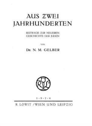 Aus zwei Jahrhunderten : Beiträge zur neueren Geschichte d. Juden / von N. M. Gelber