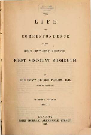 The life and correspondence of the right honble Henry Addington, First Viscount Sidmouth. 2