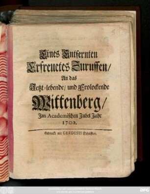 Eines Entfernten erfreuetes Zuruffen An das Jetzt-lebende, und Frolockende Wittenberg, Jm Academischen Jubel Jahr 1702.