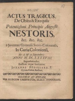 Actus Tragicus, De Obitu & Exequiis Potentissimi Principis Augusti Nestoris, &c. &c. &c. : a Iuventute Gymnasii Svevo-Coloniensis, In Curia Coloniensi, die 18. & 19. Septembris Anni M.DC.LXXXVIII. Repraesentandus