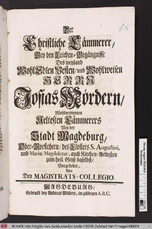 Der Christliche Cämmerer : Bey den[!] Leichen-Begängnisse Des weyland WohlEdlen Vesten/ und Wohlweisen Herrn Josias Mördern/ Wohlverdienten Aeltesten Cämmerers Bey der Stadt Magdeburg ... Vogestellet