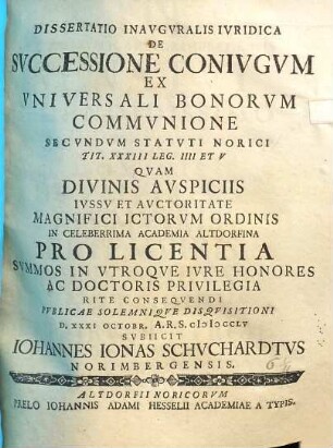 Dissertatio Inauguralis Iuridica De Successione Coniugum Ex Universali Bonorum Communione Secundum Statuti Norici Tit. XXXIII Leg. IIII Et V