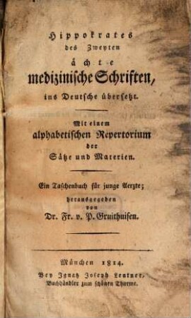 Hippocrates des Zweyten ächte medizinische Schriften : ins Deutsche übersetzt ; mit einem alphabetischen Repertorium der Sätze und Materien ; ein Taschenbuch für junge Ärzte