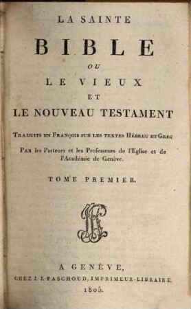La sainte Bible ou le vieux et le nouveau Testament : trad. en François sur les textes Hébreu et Grec. 1