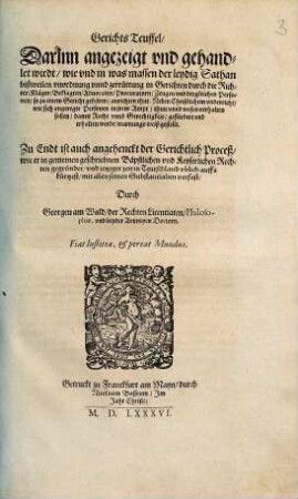 Gerichts-Teuffel : darinn angezeigt und gehandlet wirt, wie unnd in was maßen der leydig Sathan bißweilen Unordnung unnd Zerrüttung in Gerichten durc die Richter, Kläger, ... anrichten thut ...