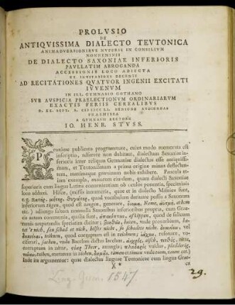 Prolusio De Antiquissima Dialecto Teutonica Animadversionibus Nuperis In Consilium Nonneminis De Dialecto Saxoniae Inferioris Paullatim Abroganda Accessionis Loco Adiecta Et Invitationi Decenti Ad Recitationes Quatuor Ingenii Excitati Iuvenum In Ill. Gymnasio Gothano : Sub Auspicia Praelectionum Ordinarium Exactis Feriis Cerealibus D. XX. Sept. A. M DCC LI. Benigne Audiendas