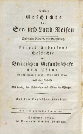 Neuere Geschichte der See- und Land-Reisen, 7,1. Geschichte der Brittischen Gesandtschaft in China 1792, 1793 und 1794 : nebst einer Nachricht von dem Lande, den Gebräuchen und Sitten der Chinesen
