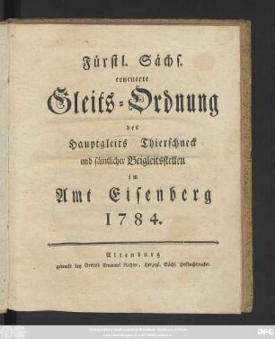 Fürstl. Sächs. erneuerte Gleits-Ordnung des Hauptgleits Thierschneck und sämtlicher Beigleitsstellen im Amt Eisenberg 1784.