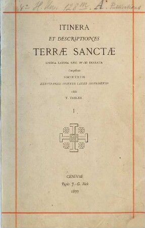 Itinera Hierosolymitana et descriptiones Terrae Sanctae bellis sacris anteriora et Latina lingua exarata sumptibus societatis illustrandis orientis latini monumentis, 1