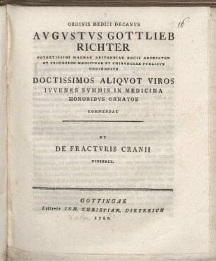 Ordinis Medici Decanus Augustus Gottlieb Richter ... Doctissimos Aliquot Viros Iuvenes Summis in Medicina Honoribus Ornatos Commendat Et De Fracturis Cranii Disserit