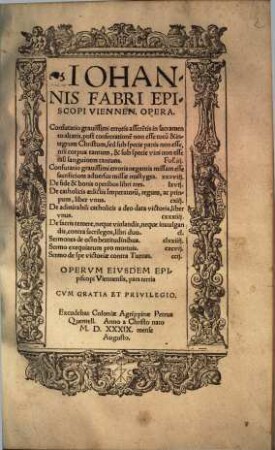 Iohannis Fabri Episcopi Viennen. Opera, 3. Confutatio grauissimi erroris assere[n]tis in sacramento altaris, post consecratione[m] non esse totu[m] & integrum Christum ... [u.a.]