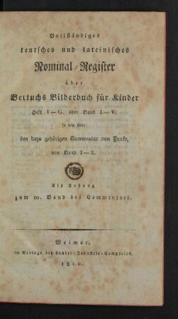 Bd. 10, Anhang: Vollständiges teutsches und lateinisches Nominal-Register über Bertuchs Bilderbuch für Kinder Heft I - C. oder Band I - V. so wie über den dazu gehörigen Commentar von Funke von Band I - X : Als Anhang zum 10. Band des Commentars
