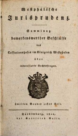Westphälische Jurisprudenz : Sammlung bemerkenswerther Beschlüße des Cassationshofes im Königreich Westphalen über interessante Rechtsfragen, 2,1
