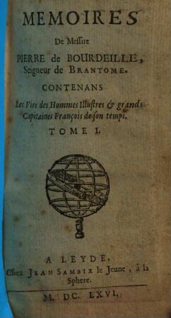 Mémoires de Messire Pierre de Bourdeille, Seigneur de Brantôme, Contenant Les Vies des Hommes illustres et grands Capitaines François de son temps, 1