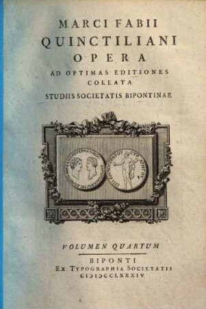 Marci Fabii Quinctiliani Opera : Ad Optimas Editiones Collata Praemittitur Notitia Literaria Studiis Societatis Bipontinae. 4