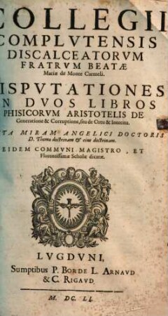 Collegii Complutensis ... disputationes in duos libros phisicorum Aristotelis de generatione & corruptione, seu de ortu & interitu
