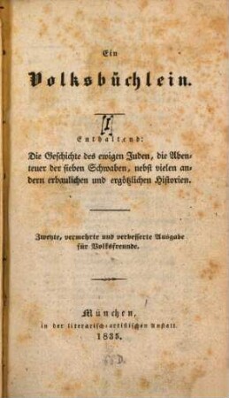 Ein Volksbüchlein, [1]. Die Geschichte des ewigen Juden, die Abenteuer der sieben Schwaben, nebst vielen andern erbaulichen und ergötzlichen Historien