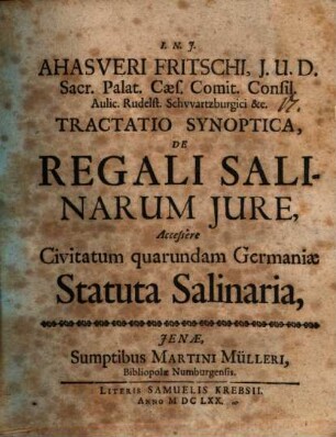 Ahasveri Fritschi ... Tractatio Synoptica, De Regali Salinarum Jure : Accessere Civitatum quarundam Germaniae Statuta Salinaria
